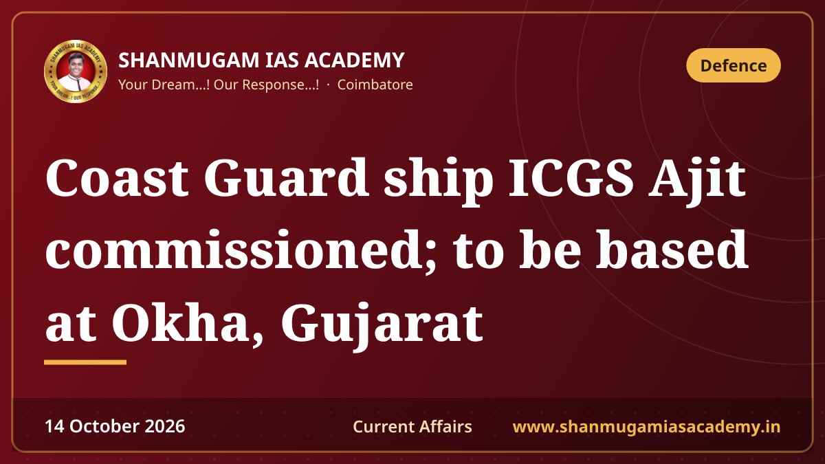 Coast Guard ship ICGS Ajit commissioned; to be based at Okha, Gujarat