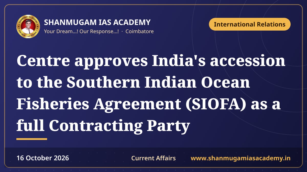 Centre approves India's accession to the Southern Indian Ocean Fisheries Agreement (SIOFA) as a full Contracting Party